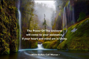 The power of the universe will come to your assistance if your heart ...