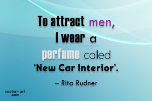 Quote: To attract men, I wear a perfume...