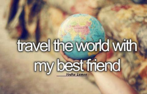 travel the world with my best friend. DONE. check and checkmate