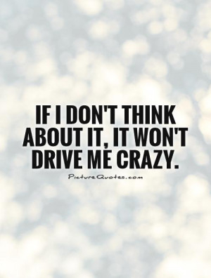 If I don't think about it, it won't drive me crazy.