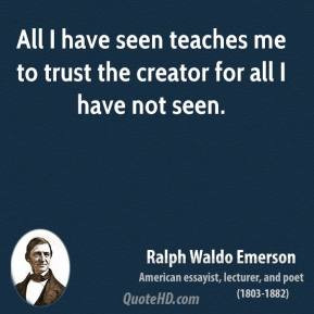 Ralph Waldo Emerson - All I have seen teaches me to trust the creator ...