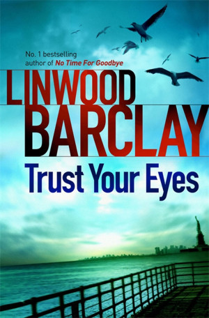 Trust Your Eyes. Easily the best Linwood Barclay yet. Clever ...