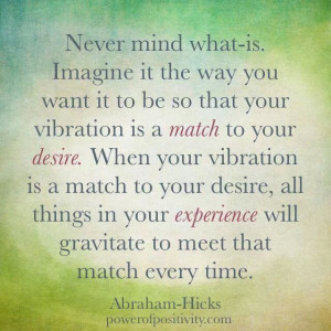 Raise your vibrational frequency to a higher level of consciousness.