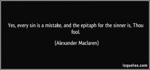 ... , and the epitaph for the sinner is, Thou fool. - Alexander Maclaren