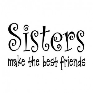 Sisters Make The Best Friends - Sisters Quote