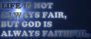 Life is not Always fair But god is Always Faithful – Bible Quote