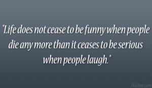 Life does not cease to be funny when people die any more than it ...