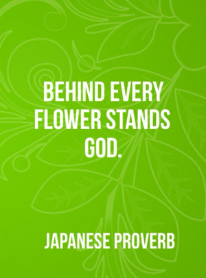 Behind every flower stands God.