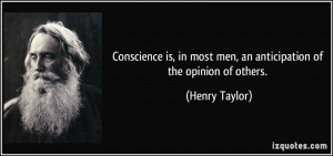 Conscience is, in most men, an anticipation of the opinion of others ...
