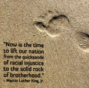 ... the quicksands of racial injustice to the solid rock of brotherhood