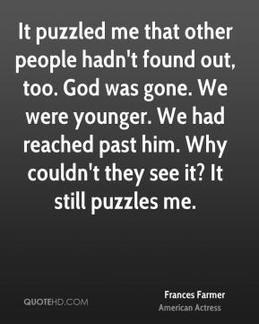 Frances Farmer - It puzzled me that other people hadn't found out, too ...