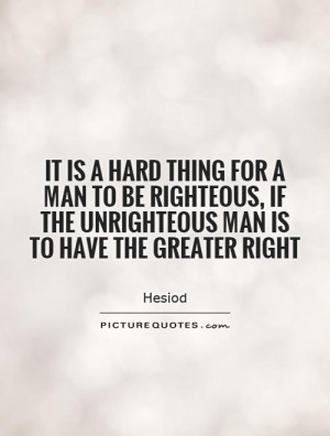 It is a hard thing for a man to be righteous, if the unrighteous man ...