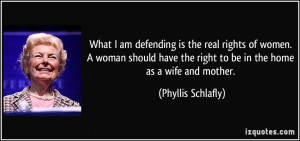 What I am defending is the real rights of women. A woman should have ...