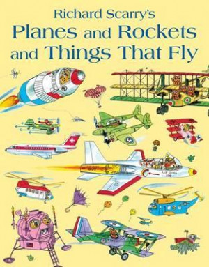 ... and Rockets and Things That Fly. by Richard Scarry” as Want to Read