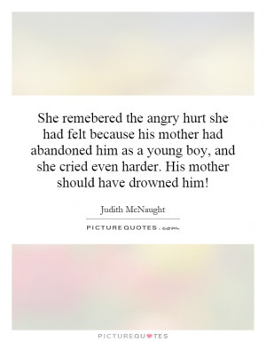 She remebered the angry hurt she had felt because his mother had ...