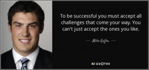 To be successful you must accept all challenges that come your way ...