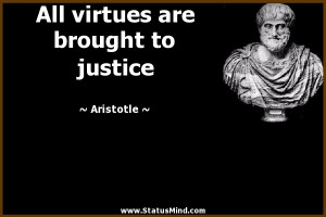 All virtues are brought to justice - Aristotle Quotes - StatusMind.com