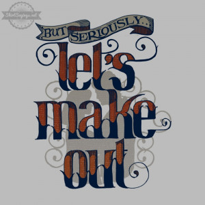 But Seriously, Lets Make Out graphic featuring mixed typography with ...