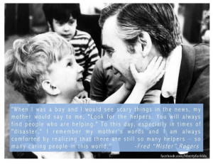 Look for the helpers. Mister Rogers, I love you.