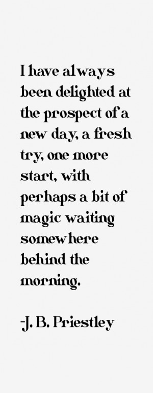 have always been delighted at the prospect of a new day, a fresh try ...