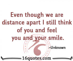 Even though we are distance apart I still think of you and feel you ...