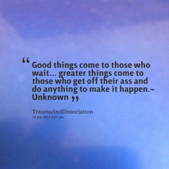 quotes Good things come to those who wait greater things come to those ...