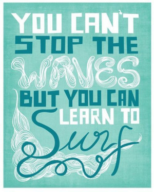 You can't stop the #waves but you can learn to surf #adapt