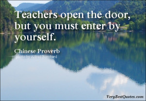 Teachers open the door, but you must enter by yourself. ~ Chinese ...