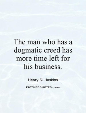 ... dogmatic creed has more time left for his business Picture Quote #1