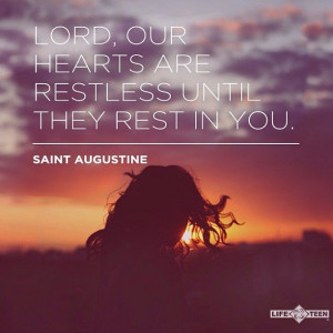 Lord, our hearts are restless until they rest in you. — St ...
