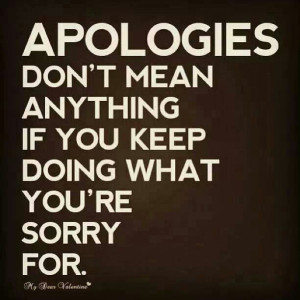Only apologize when you mean it.