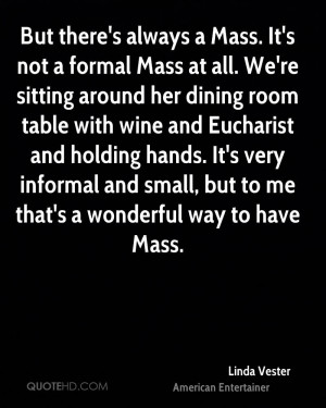 But there's always a Mass. It's not a formal Mass at all. We're ...