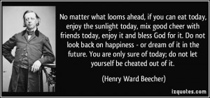 can eat today, enjoy the sunlight today, mix good cheer with friends ...