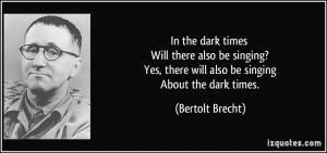 In the dark times Will there also be singing? Yes, there will also be ...
