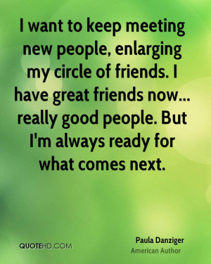 keep meeting new people, enlarging my circle of friends. I have great ...