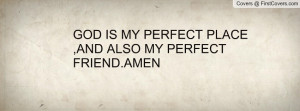 god is my perfect place , Pictures , and also my perfect friend.amen ...