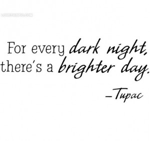 Brighter Day, Tupac quotes celebrities dark night day tupac positive ...