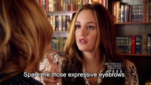 Eyebrows, Blair 3, Gossip Girl Quotes, Blair Waldorf Quotes, Waldorf ...
