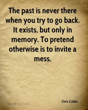 The past is never there when you try to go back. It exists, but only ...