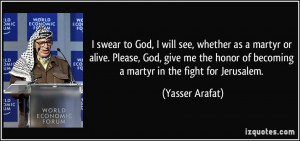 ... honor of becoming a martyr in the fight for Jerusalem. - Yasser Arafat