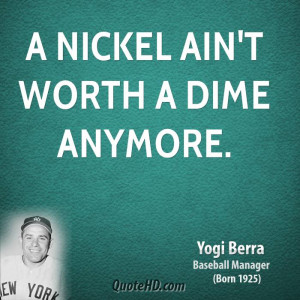nickel ain't worth a dime anymore.