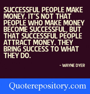 Successful people make money. It’s not that people who make money ...