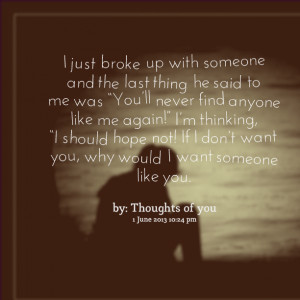 Quotes Picture: i just broke up with someone and the last thing he ...