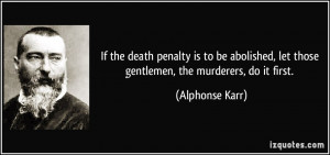 ... , let those gentlemen, the murderers, do it first. - Alphonse Karr