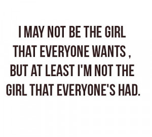 ... that everyone wants, but at least I'm not the girl that everyone's had