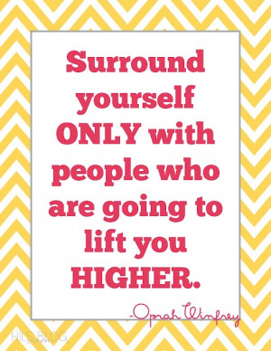 ... lift you HIGHER ...Not a huge fan of Oprah, but I like this quote