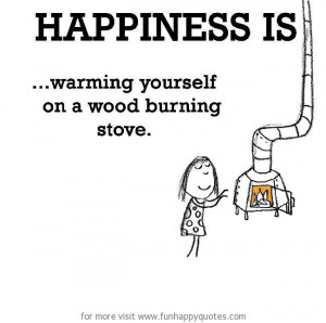 Happiness is, warming yourself on a wood burning stove.
