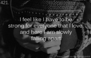 feel like i have to be strong for everyone that i love and here i am ...