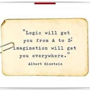 Logic will get you from A to Z: Imagination will get you everywhere ...