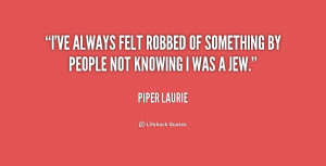 ve always felt robbed of something by people not knowing I was a Jew ...